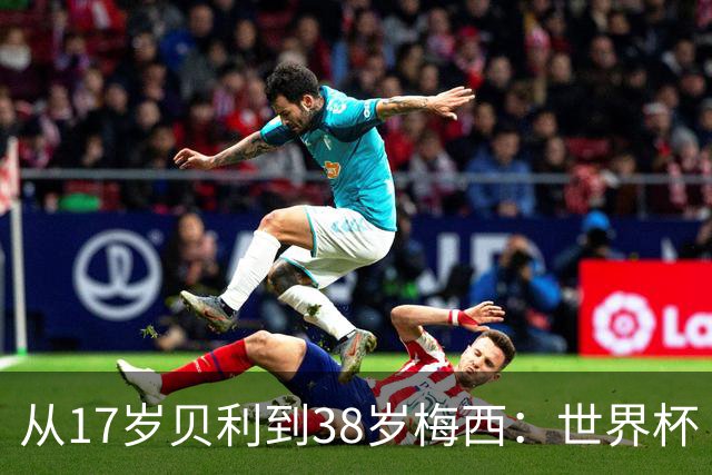 从17岁贝利到38岁梅西：世界杯“帽子戏法”极简史