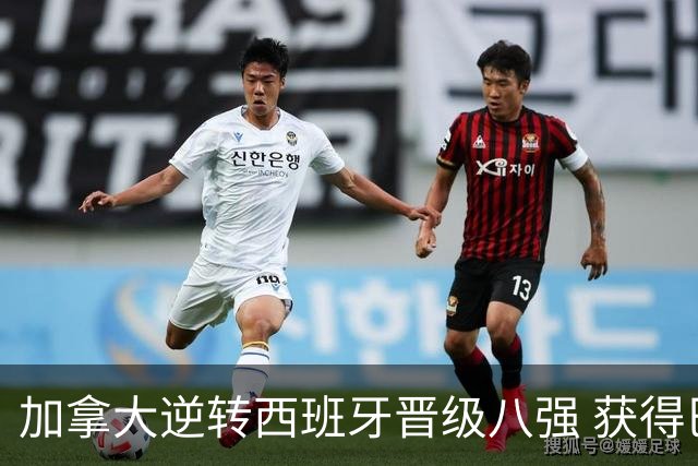 加拿大逆转西班牙晋级八强 获得巴黎奥运资格