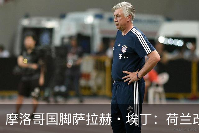 摩洛哥国脚萨拉赫·埃丁：荷兰改踢五后卫，这确实是谁也没想到的！