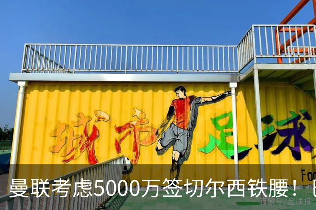 曼联考虑5000万签切尔西铁腰！巴莱巴恐亦被截胡，布莱顿给出具体要价